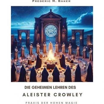 Die geheimen Lehren des Aleister Crowley: Praxis der hohen Magie