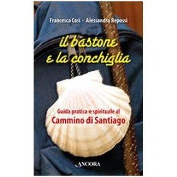 Il bastone e la conchiglia. Guida pratica e spirituale al cammino di Santiago