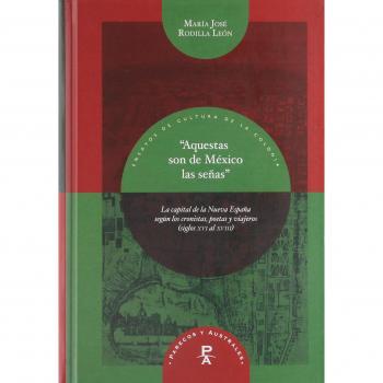 Aquestas son de México las señas. La capital de la Nueva España según los cronistas, poetas y viajeros