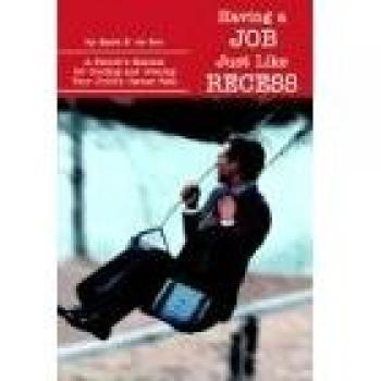 Having a Job Just Like Recess: A Parent's Manual for Guiding and Gracing Your Child's Career Path