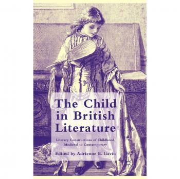 Child in British Literature Literary Constructions of Childhood Medieval to Contemporary
