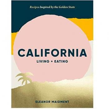 California: Living + Eating: Recipes Inspired by the Golden State