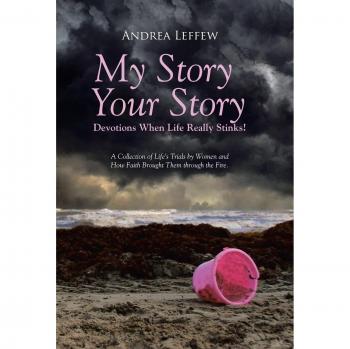 My Story, Your Story-Devotions When Life Really Stinks!: A Collection of Life's Trials by Women and How Faith Brought Them through the Fire.