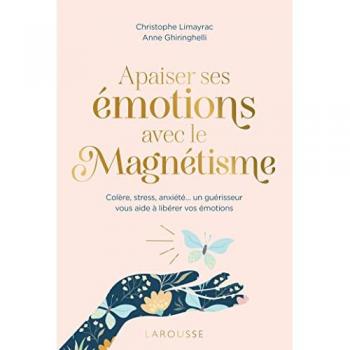 Christophe Limayrac Apaiser Ses Émotions Avec Le Magnétisme: Colère, Stress, Anxiété Un Guérisseur Vous Aide À Libérer Vos Émotions