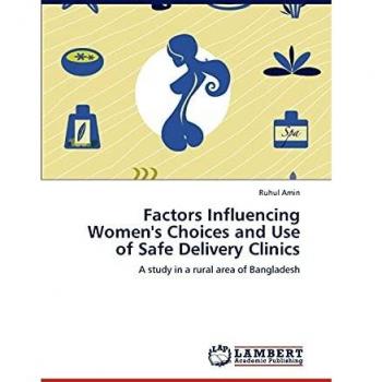 Factors Influencing Women's Choices and Use of Safe Delivery Clinics: A study in a rural area of Bangladesh