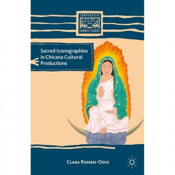 Sacred Iconographies in Chicana Cultural Productions