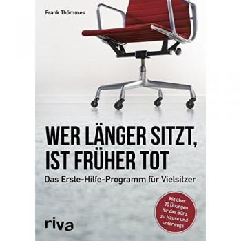 Frank Thömmes Wer Länger Sitzt, Ist Früher Tot: Das Erste-Hilfe-Programm Für Vielsitzer Gegen Haltungsschäden Und Schmerzen