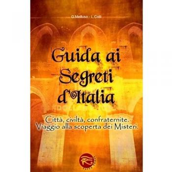 Guida ai segreti d'Italia. Città, civiltà, confraternite. Viaggio alla scoperta dei misteri