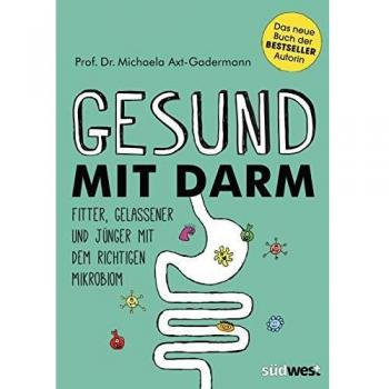 Gesund mit Darm. Fitter, gelassener und jünger mit dem richtigen Mikrobiom