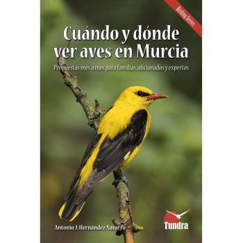 CUANDO Y DONDE VER AVES EN MURCIA ANTONIO J HERNANDEZ NAVARRO TUNDRA LIBRO 2024