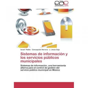 Sistemas de información y los servicios públicos municipales: Sistemas de información, una herramienta alterna para el control de gestión del servicio público municipal en México