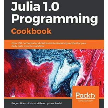 Julia 1.0 Programming Cookbook: Over 100 numerical and distributed computing recipes for your daily data science workflow (English Edition): Over 100 ... recipes for your daily data science work¿ow