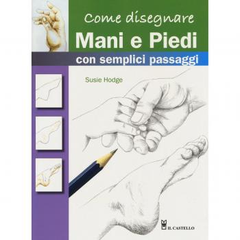 Come disegnare mani e piedi con semplici passaggi. Ediz. a colori