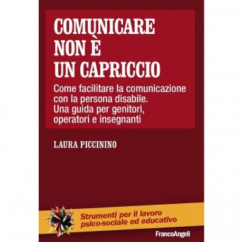 Comunicare non è un capriccio. Come facilitare la comunicazione con la persona disabile. Una guida per genitori, operatori e insegnanti