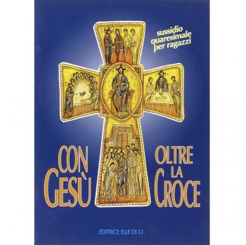 Con Gesù oltre la croce. Sussidio quaresimale per ragazzi