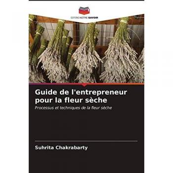 Guide de l'entrepreneur pour la fleur sèche: Processus et techniques de la fleur sèche