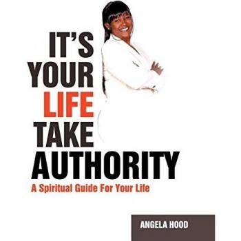 It's Your Life Take Authority: A Spiritual Guide for Your Life