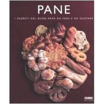 Pane. I segreti del buon pane da fare e da gustare