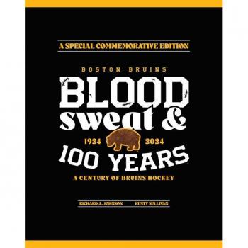 Boston Bruins : Blood, Sweat & 100 Years, by