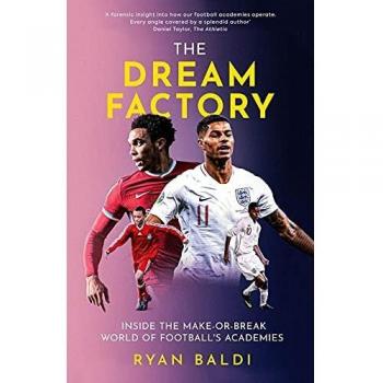 The Dream Factory : Inside the Make-or-Break World of Football's Academies
