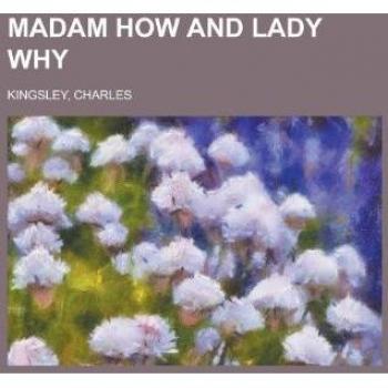 Kingsley, Charles: Madam How and Lady Why