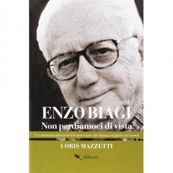 Enzo Biagi. Non perdiamoci di vista. Un racconto attraverso le interviste che hanno segnato un'epoca