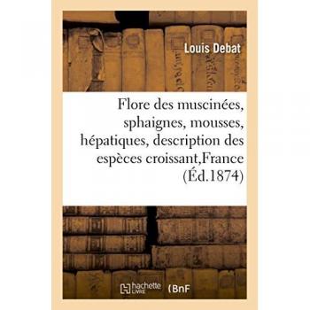 Flore des muscinées, sphaignes, mousses, hépatiques : contenant la description abrégée