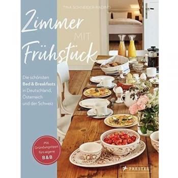 Tina Schneider-Rading Zimmer Mit Frühstück: Die Schönsten Bed & Breakfasts In Deutschland, Österreich Und Der Schweiz. Mit Gründungstipps Fürs Eigene B&b