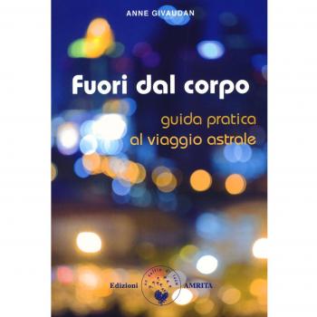 Fuori dal corpo. Guida pratica al viaggio astrale