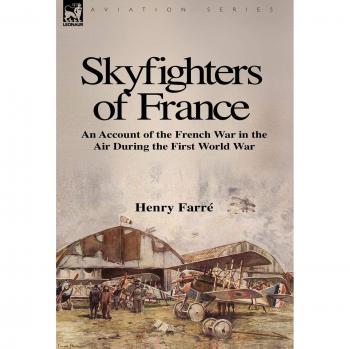 Skyfighters of France: An Account of the French War in the Air During the First World War
