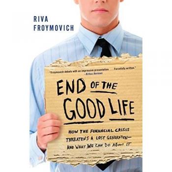 Riva Froymovich End Of The Good Life: How The Financial Crisis Threatens A Lost Generation--And What We Can Do About It