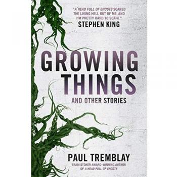 Growing Things and Other Stories by Paul Tremblay