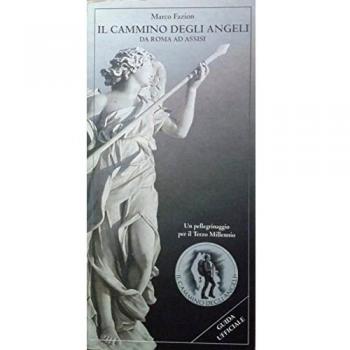 Il cammino degli angeli da Roma ad Assisi. Un pellegrinaggio per il terzo millennio. Guida ufficiale
