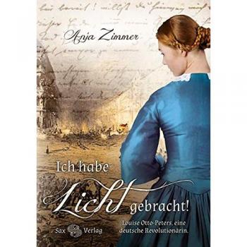Anja Zimmer Ich Habe Licht Gebracht!: Louise Otto-Peters, Eine Deutsche Revolutionärin. Roman