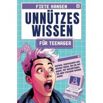 Unnützes Wissen für Teenager: Kuriose, interessante und witzige Fakten, die sie vergaßen, mir beizubringen, ich aber trotzdem kennen sollte!