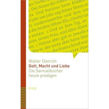 Gott, Macht und Liebe: Die Samuelbücher heute predigen (Bibel heute predigen)