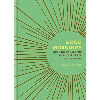 Linnea Dunne Good Mornings: Morning Rituals For Wellness, Peace And Purpose