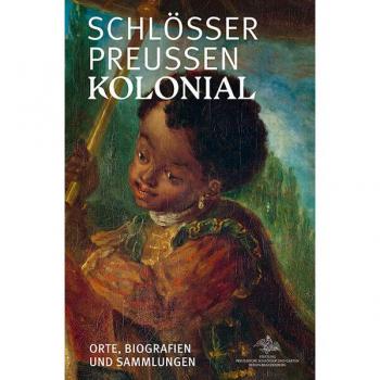 Schlösser. Preußen. Kolonial.: Orte, Biografien und Sammlungen