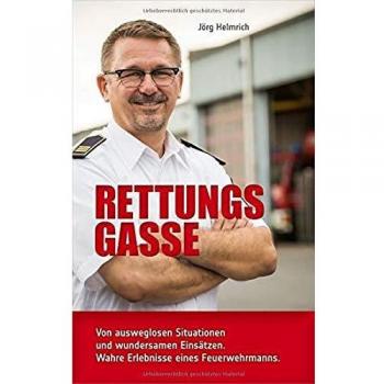 Jörg Helmrich Rettungsgasse: Von Ausweglosen Situationen Und Wundersamen Einsätzen. Wahre Erlebnisse Eines Feuerwehrmanns.