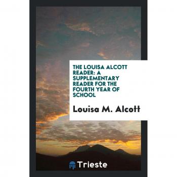 The Louisa Alcott Reader: A Supplementary Reader for the Fourth Year of School