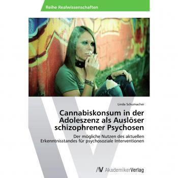 Cannabiskonsum in der Adoleszenz als Auslöser schizophrener Psychosen: Der mögliche Nutzen des aktuellen Erkenntnisstandes für psychosoziale Interventionen