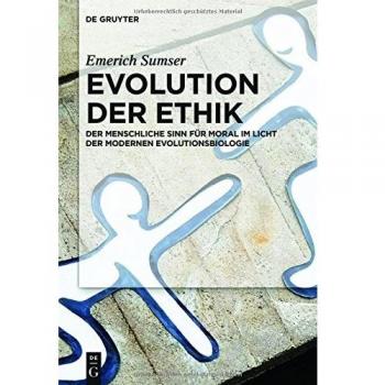 Evolution der Ethik: Der menschliche Sinn für Moral im Licht der modernen Evolutionsbiologie
