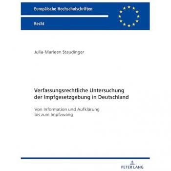 Verfassungsrechtliche Untersuchung der Impfgesetzgebung in Deutschland: Von Information und Aufklärung bis zum Impfzwang (Europäische Hochschulschriften Recht, Band 6679)