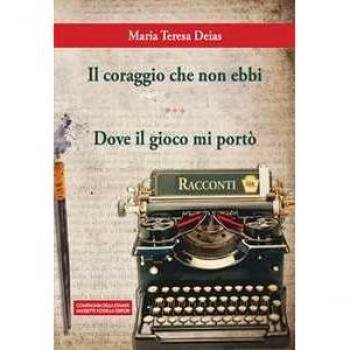 Il coraggio che non ebbi-Dove il gioco mi portò Maria Teresa Deias