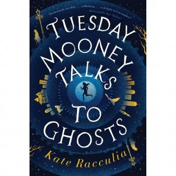 Tuesday Mooney Talks to Ghosts, by Kate Racculia