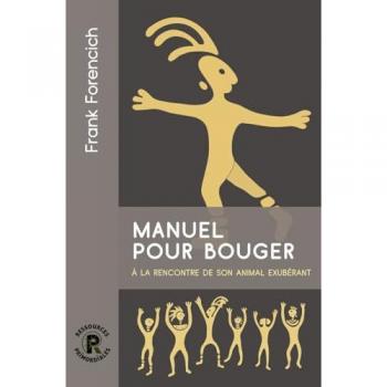 Manuel pour bouger : retrouvez votre exubérance animale Frank Forencich Ressources primordiales