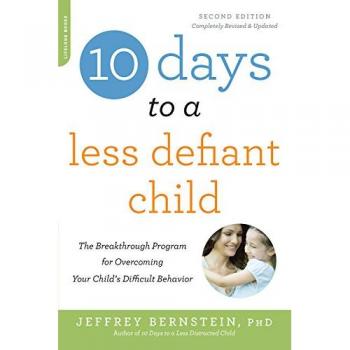 10 Days to a Less Defiant Child, second edition: The Breakthrough Program for Overcoming Your Child's Difficult Behavior