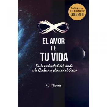 El Amor de tu Vida: De la esclavitud del miedo a la Confianza plena en el Amor
