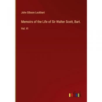 Memoirs of the Life of Sir Walter Scott, Bart.: Vol. VI