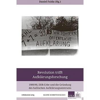 Revolution trifft Aufklärungsforschung: 1989/90 DDR-Erbe und die Gründung des hallischen Aufklärungszentrums (IZEA